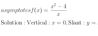 The asymptotes of f(x)=(x^2-4)/x is Vertical: x=0,Slant: y=x